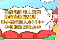 快手动漫无人直播，最新防版权违规，靠小铃铛日入2000+