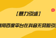 利用百度平台在抖音无风险引流，暴力引流