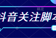 最新抖音关注脚本，解放双手的引流精准粉
